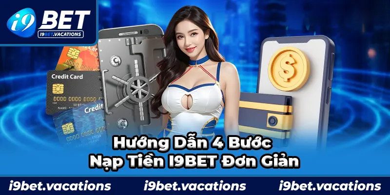 Hướng dẫn 4 bước nạp tiền i9bet đơn giản