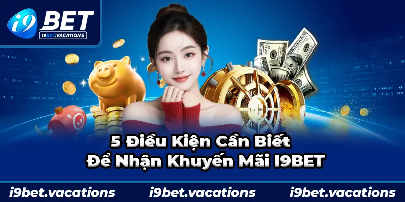 5 điều kiện cần đáp ứng để nhận khuyến mãi I9Bet