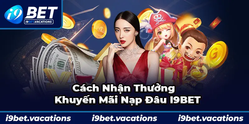 Cách nhận thưởng 99K khi nạp đầu tại i9BET