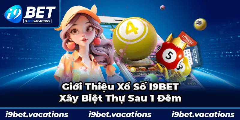 Giới thiệu sơ lược những nét nổi bật sảnh Xổ Số I9BET