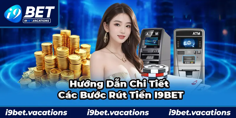 Chi tiết hướng dẫn 4 bước rút tiền nhà cái i9bet