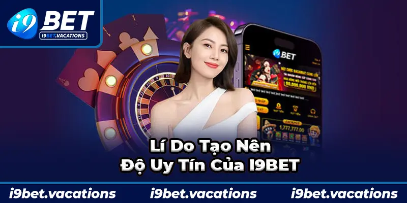 Những lí do không thể chối cãi khi nói đến sự uy tín của I9BET