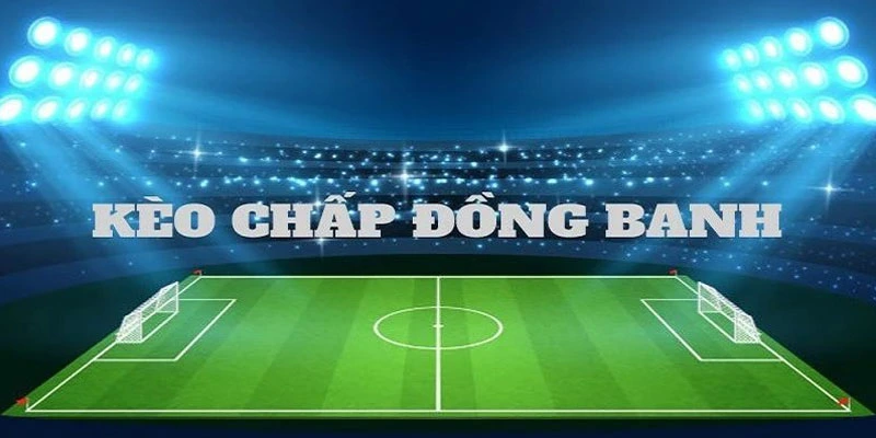 Kèo đồng banh loại kèo phổ biến thường gặp