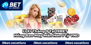 Lì xì tháng 9 tài i9bet nhận ngay hồng bao may mắn hơn 1 tỷ vnđ