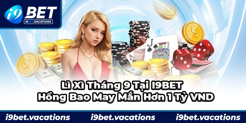 Lì xì tháng 9 tài i9bet nhận ngay hồng bao may mắn hơn 1 tỷ vnđ