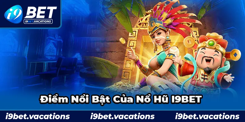 Những điểm nổi bật chỉ có tại nổ hũ I9bet