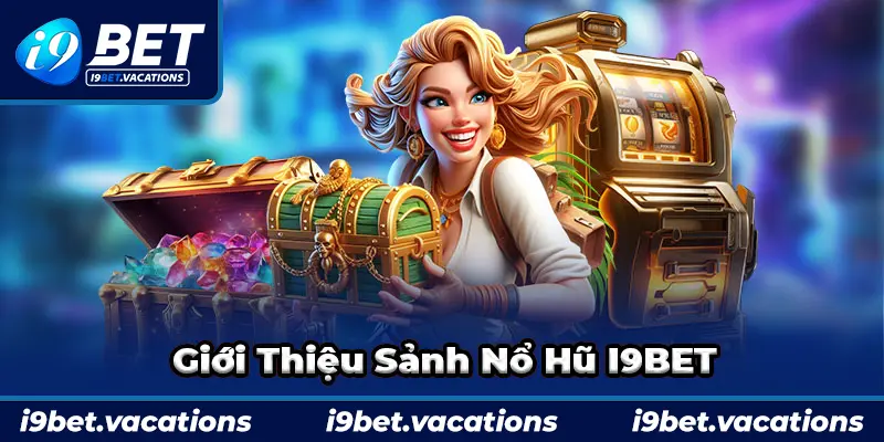 Nổ hũ I9bet - Sân chơi mang đến nhiều cơ hội kiếm tiền 