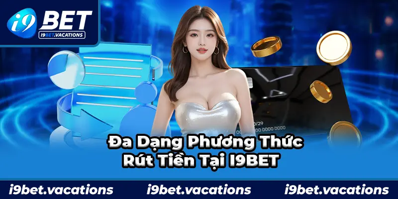 Tổng hợp các phương thức rút tiền i9bet 