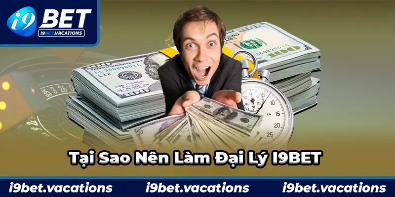 Những lí do nên trở thành đại lý I9BET