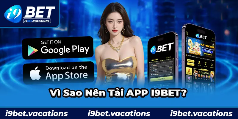 Những lí do thuyết phục bạn nên tải APP i9bet